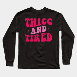 Thicc and Tired Long Sleeve T-Shirt